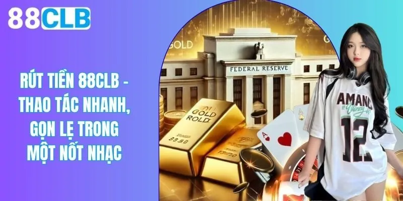 Rút Tiền 88CLB - Hướng Dẫn Thanh Toán Gọn Lẹ, An Toàn