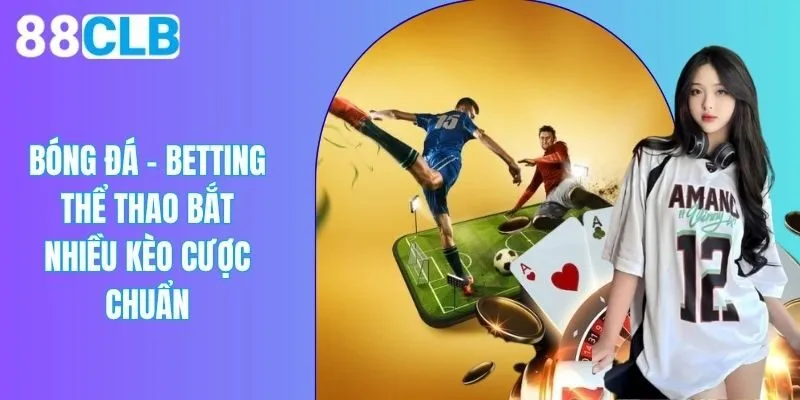 Bóng Đá - Betting Thể Thao Bắt Nhiều Kèo Cược Chuẩn