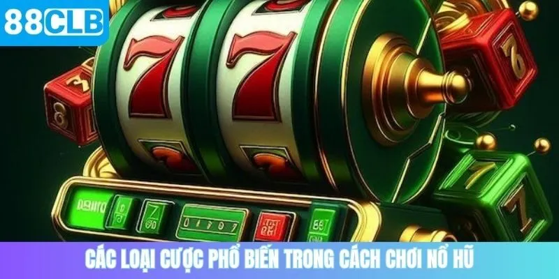 Các loại cược phổ biến trong cách chơi nổ hũ