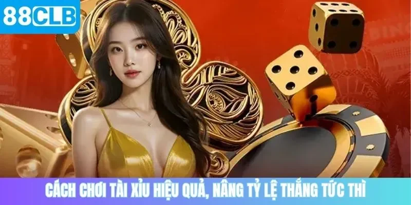 Cách chơi tài xỉu hiệu quả, nâng tỷ lệ thắng tức thì