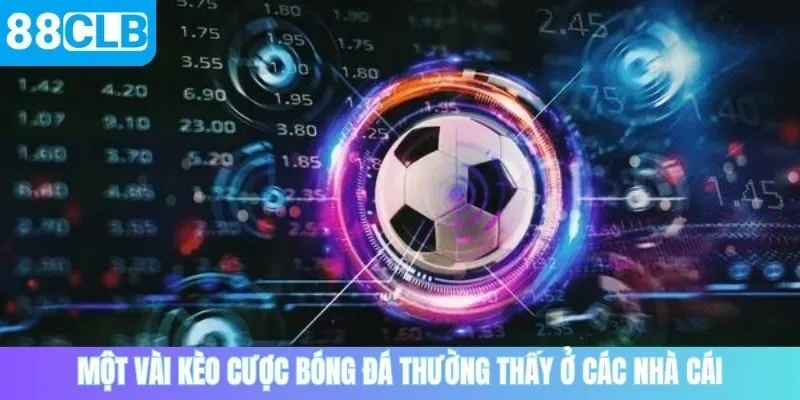 Một vài kèo cược bóng đá thường thấy ở các nhà cái