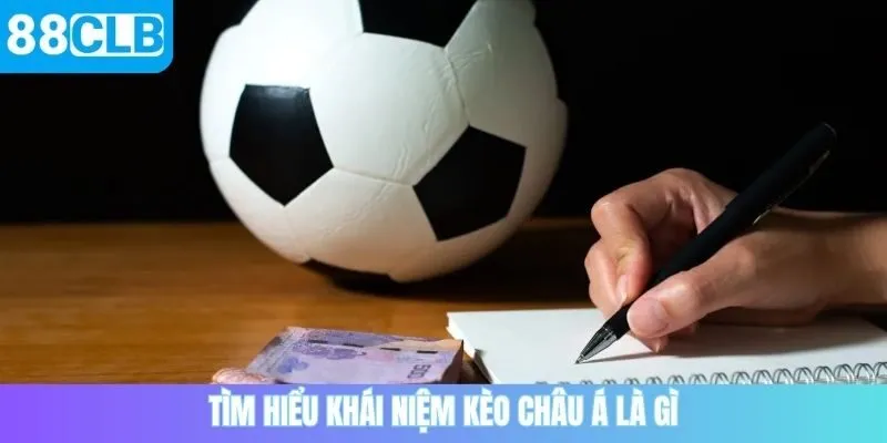 Tìm hiểu khái niệm kèo Châu Á là gì